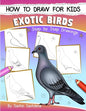 How to Draw for Kids (Exotic Birds): The Step-by-Step Guide to Draw Peacock, Sparrow, Dove, Flamingo, Parrot, Crane, Eagle, Woodpecker and Many More - Paperback