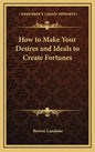 How to Make Your Desires and Ideals to Create Fortunes - Hardcover