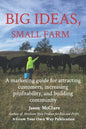 Big Ideas, Small Farm: A marketing guide for attracting customers, increasing profitability, and building community. - Paperback