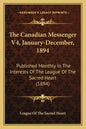 The Canadian Messenger V4, January-December, 1894: Published Monthly In The Interests Of The League Of The Sacred Heart (1894) - Paperback