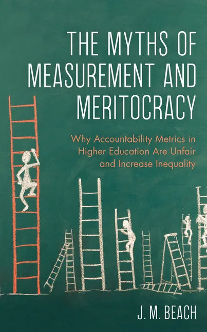 The Myths of Measurement and Meritocracy: Why Accountability Metrics in Higher Education Are Unfair and Increase Inequality - Paperback