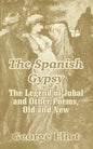The Spanish Gypsy: The Legend of Jubal and Other Poems, Old and New - Paperback