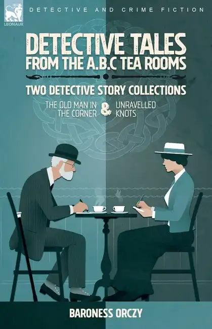 Detective Tales from the A.B.C Tea-Rooms-Two Detective Story Collections: The Old Man in the Corner and Unravelled Knots - Paperback