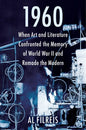 1960: When Art and Literature Confronted the Memory of World War II and Remade the Modern - Paperback