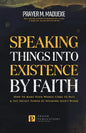 Speaking Things into Existence by Faith: How to Make Your Words Come to Pass, The Secret Power of Speaking God's Word - Paperback