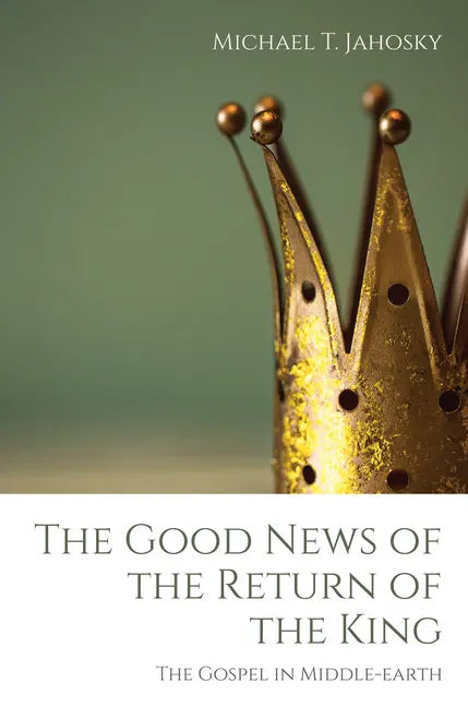 The Good News of the Return of the King: The Gospel in Middle-Earth - Paperback