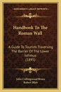 Handbook to the Roman Wall: A Guide to Tourists Traversing the Barrier of the Lower Isthmus (1895) - Paperback