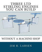Three Ltd Stirling Engines You Can Build Without a Machine Shop: An Illustrated Guide - Paperback