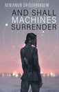 And Shall Machines Surrender - Paperback