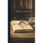 What I Believe - Hardcover