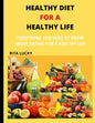 Healthy Diet for a Healthy Life: Everything You Need to Know about Eating for a Healthy Life - Paperback