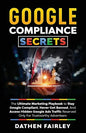 Google Compliance Secrets: The Ultimate Marketing Playbook To Stay Google Compliant, Never Get Banned, And Access Hidden Google Ads Traffic Reser - Paperback