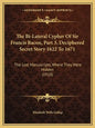 The Bi-Lateral Cypher of Sir Francis Bacon, Part 3, Deciphered Secret Story 1622 to 1671: The Lost Manuscripts, Where They Were Hidden (1910) - Paperback
