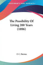 The Possibility Of Living 200 Years (1896) - Paperback