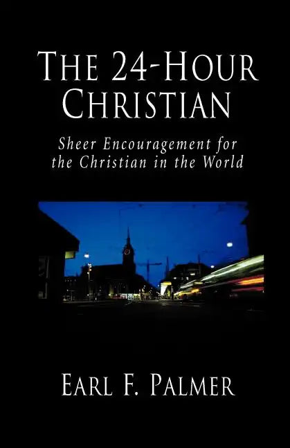 The 24-Hour Christian: Sheer Encouragement for the Christian in the World - Paperback