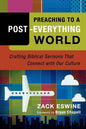 Preaching to a Post-Everything World: Crafting Biblical Sermons That Connect with Our Culture - Paperback