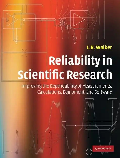 Reliability in Scientific Research: Improving the Dependability of Measurements, Calculations, Equipment, and Software - Hardcover