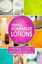 Simple Homemade Lotions: Homemade Lotions to Make, Give and Sell - Paperback