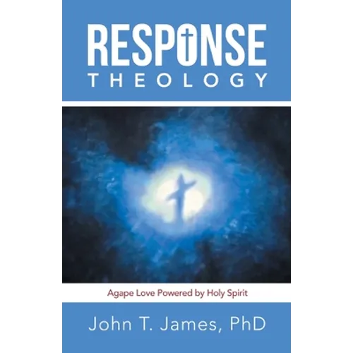 Response Theology: Agape Love Powered by Holy Spirit - Paperback