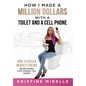 How I Made a Million Dollars with a Toilet and a Cell Phone: How to Build a Business Online (Even When Life Hands You Crap) - Hardcover