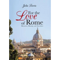 For the Love of Rome: Memories, Musings, and Anecdotes - Hardcover