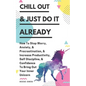Chill Out & Just Do It Already: How To Stop Worry, Anxiety, & Procrastination, & Increase Productivity, Self Discipline, & Confidence To Bring Out You - Paperback