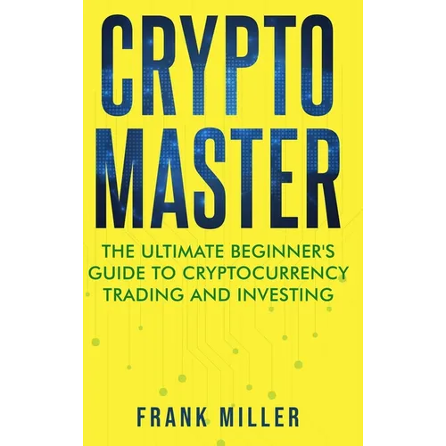 Crypto Master: The Ultimate Beginner's Guide to Cryptocurrency Trading and Investing - Hardcover