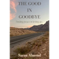 The Good In Goodbye: Finding peace in letting go. - Paperback