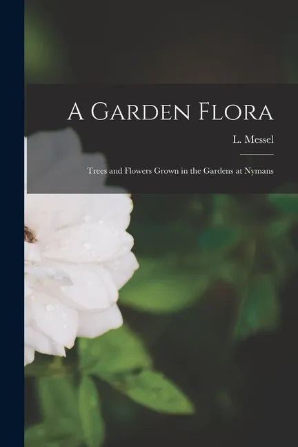 A Garden Flora; Trees and Flowers Grown in the Gardens at Nymans - Paperback