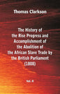 The History of the Rise, Progress and Accomplishment of the Abolition of the African Slave Trade by the British Parliament (1808), Vol. II - Paperback