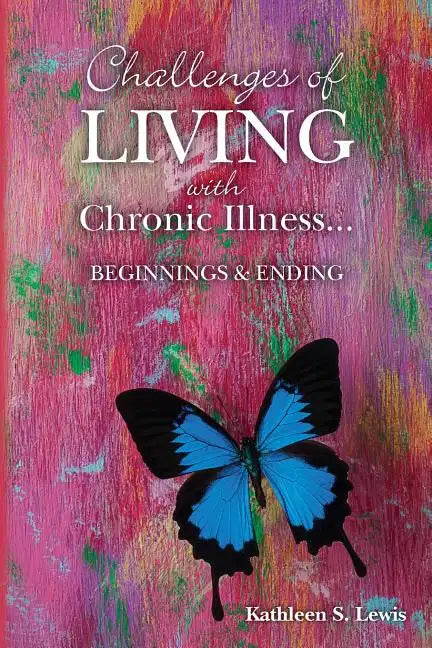 Challenges of LIVING with Chronic Illness ... Beginnings & Endings - Paperback