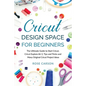 Cricut Dеsign Spacе for Beginners: The Ultimate Guide to Start Cricut, Cricut Explore Air 2, Tips and Tricks and Many Original Cricut Proj - Paperback