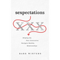 Sexpectations: Helping the Next Generation Navigate Healthy Relationships - Paperback
