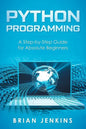 Python Programming: A Step-By-Step Guide for Absolute Beginners - Paperback