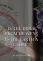 Is the Bible from Heaven? Is the Earth a Globe?: In Two Parts - Does Modern Science and the Bible Agree? - Paperback