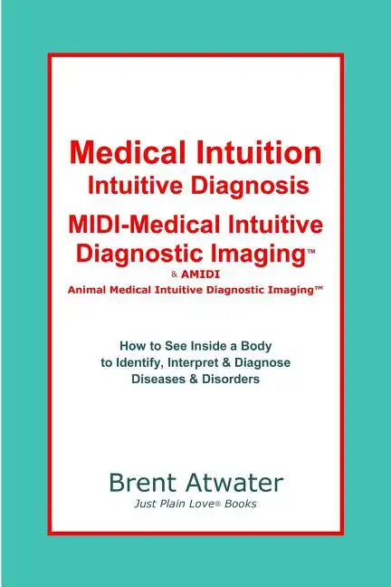 Medical Intuition, Intuitive Diagnosis, MIDI-Medical Intuitive Diagnostic Imaging(TM): How to See Inside a Body to Diagnose Current Disorders & Future - Paperback