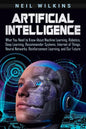 Artificial Intelligence: What You Need to Know About Machine Learning, Robotics, Deep Learning, Recommender Systems, Internet of Things, Neural - Paperback
