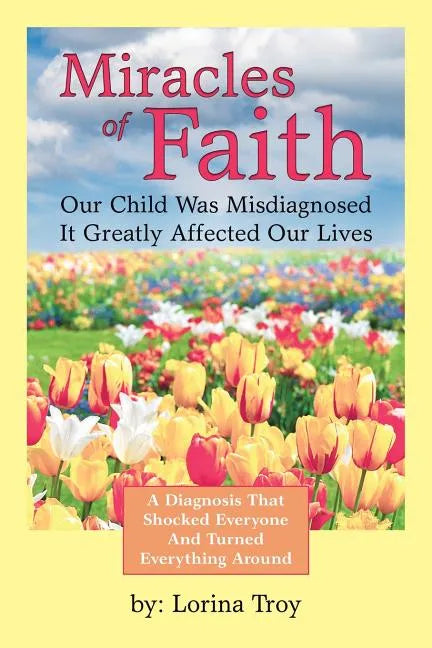 Miracles of Faith: Our Child Was Misdiagnosed It Greatly Affected Our Lives - Paperback