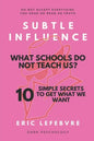 Subtle influence: What schools do not teach us?: 10 SIMPLE SECRETS TO GET WHAT WE WANT - Paperback