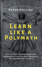 Learn Like a Polymath: How to Teach Yourself Anything, Develop Multidisciplinary Expertise, and Become Irreplaceable - Paperback