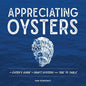 Appreciating Oysters: An Eater's Guide to Craft Oysters from Tide to Table - Hardcover