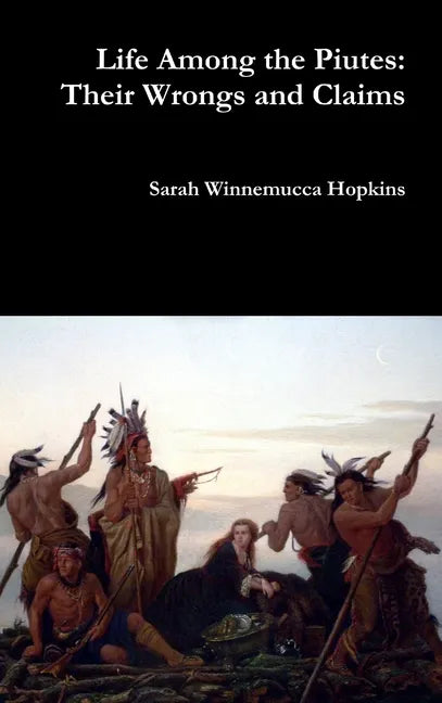Life Among the Piutes: Their Wrongs and Claims - Hardcover