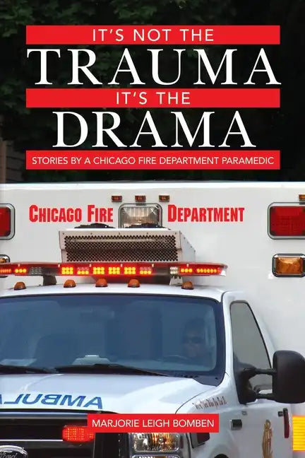 It's Not the Trauma, It's the Drama: Stories by a Chicago Fire Department Paramedic - Paperback