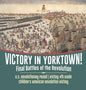 Victory in Yorktown! Final Battles of the Revolution U.S. Revolutionary Period History 4th Grade Children's American Revolution History - Hardcover