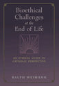 Bioethical Challenges at the End of Life: An Ethical Guide in Catholic Perspective - Hardcover