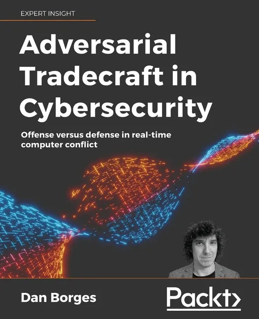 Adversarial Tradecraft in Cybersecurity: Offense versus defense in real-time computer conflict - Paperback