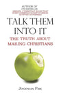 Talk Them Into It: The Truth about Making Christians - Paperback