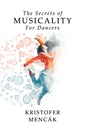 The Secrets of Musicality For Dancers: Learning 9 Essential Musicality Skills in Dance - Paperback