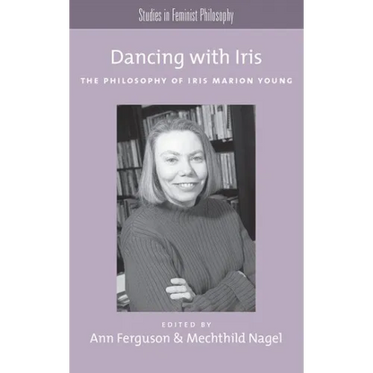 Dancing with Iris: The Philosophy of Iris Marion Young - Paperback
