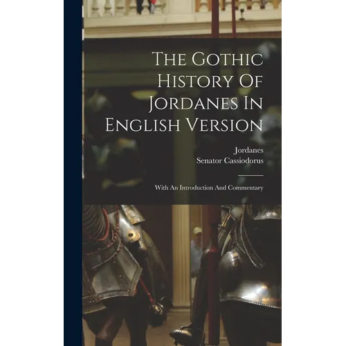 The Gothic History Of Jordanes In English Version: With An Introduction And Commentary - Hardcover